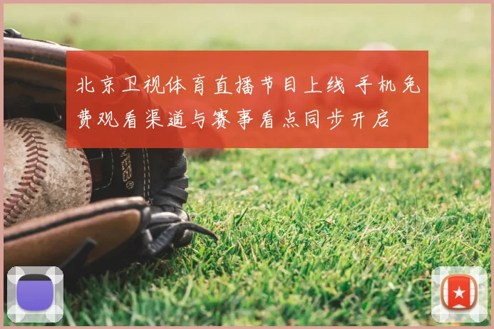 北京卫视体育直播节目上线 手机免费观看渠道与赛事看点同步开启