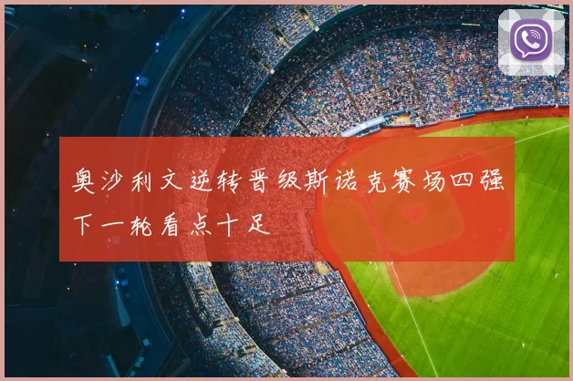 奥沙利文逆转晋级斯诺克赛场四强下一轮看点十足