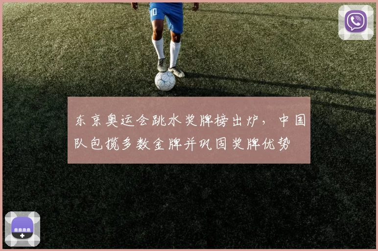 东京奥运会跳水奖牌榜出炉，中国队包揽多数金牌并巩固奖牌优势