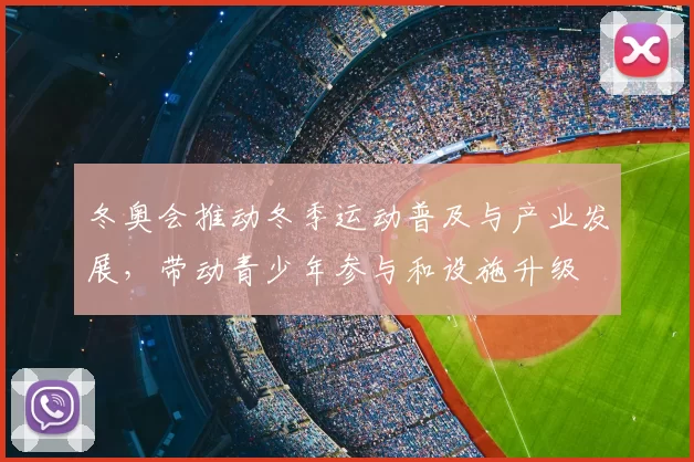 冬奥会推动冬季运动普及与产业发展，带动青少年参与和设施升级